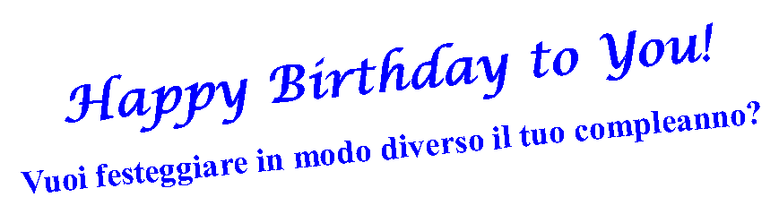 Casella di testo: Happy Birthday to You!Vuoi festeggiare in modo diverso il tuo compleanno?